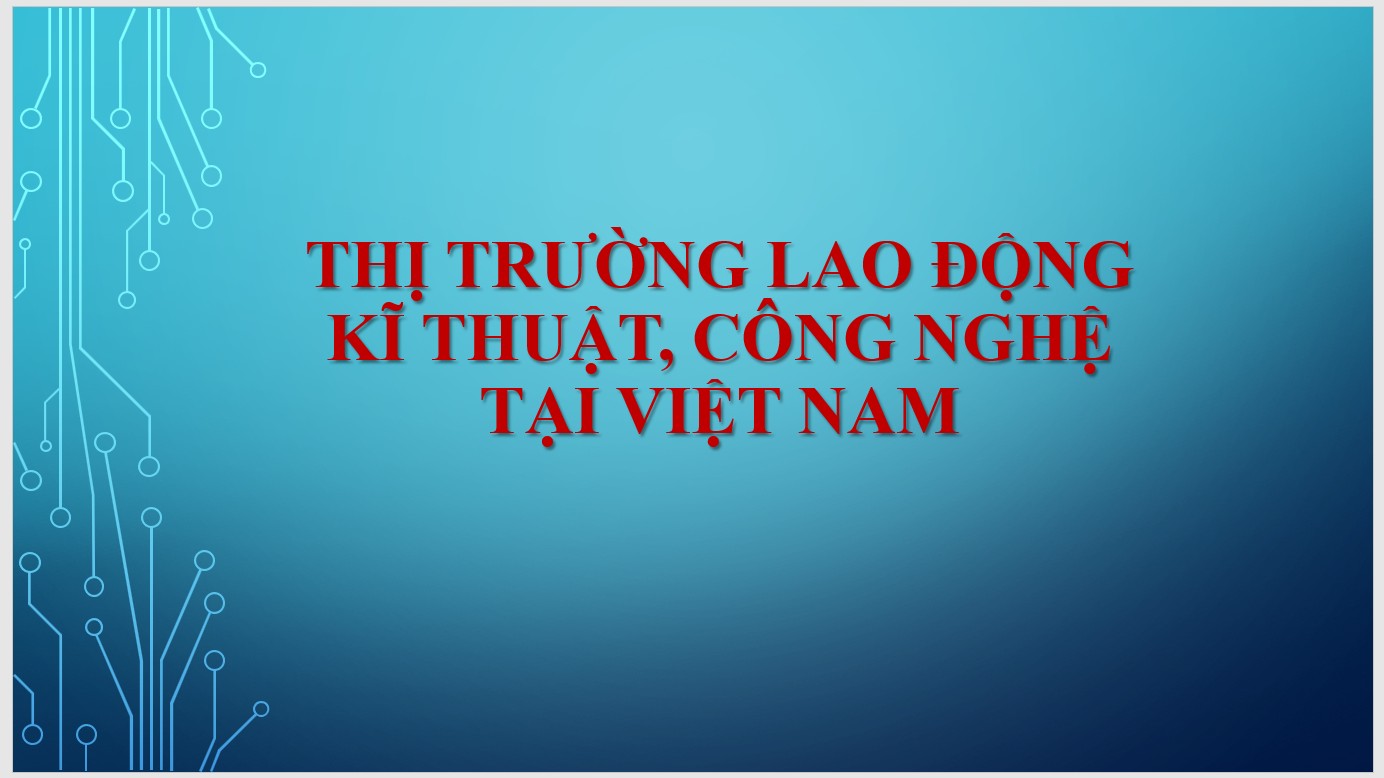 Chủ đề 3 : Thị trường lao động kĩ thuật, công nghệ tại Việt Nam