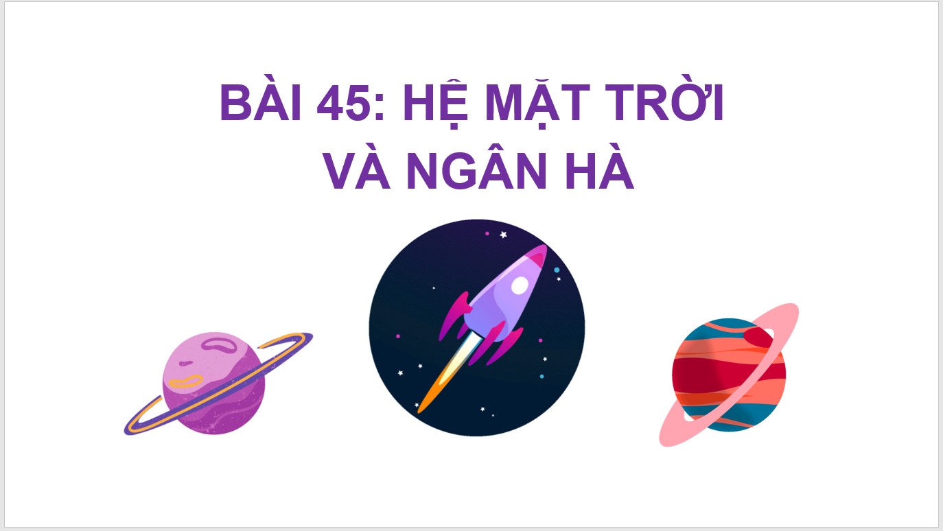 Bài 45 : Hệ mặt trời và ngân hà