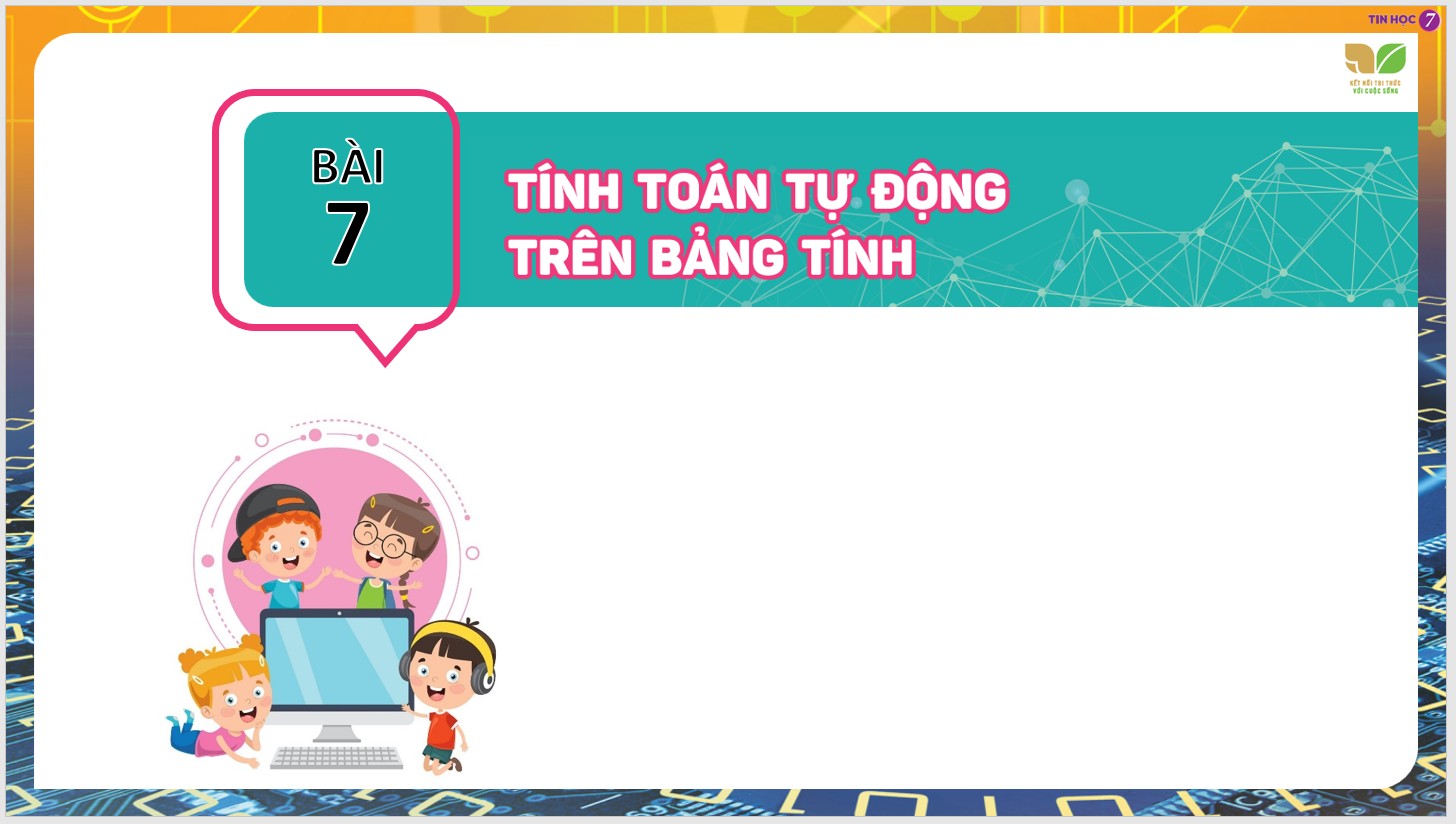 Chủ đề 4 : Ứng dụng tin học, Bài 7 : Tính toán tự động trên bảng tính