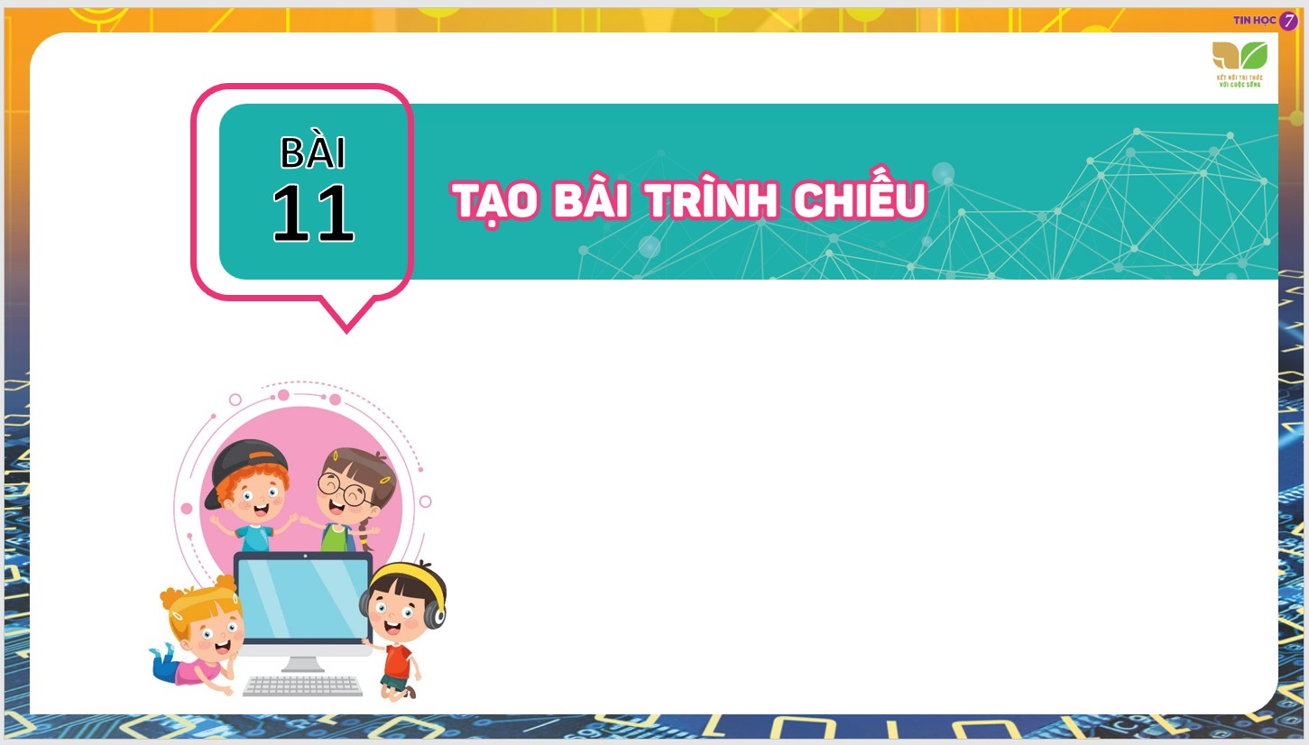 Chủ đề 4 : Ứng dụng tin học, Bài 11 : Tạo bài trình chiếu