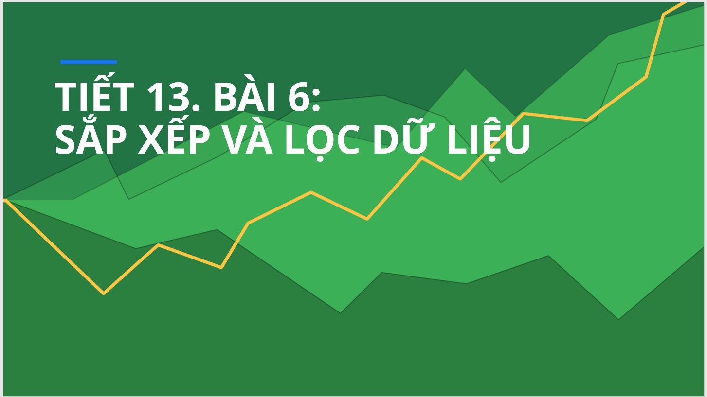 Tiết 13 - Bài 6: Sắp xếp và lọc dữ liệu