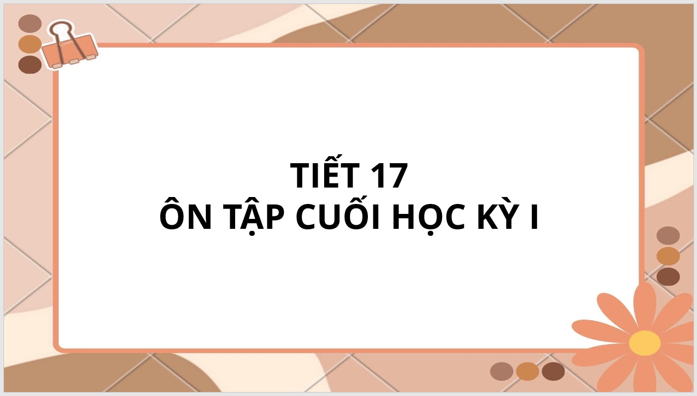 Tiết 17: Ôn tập cuối học kỳ I