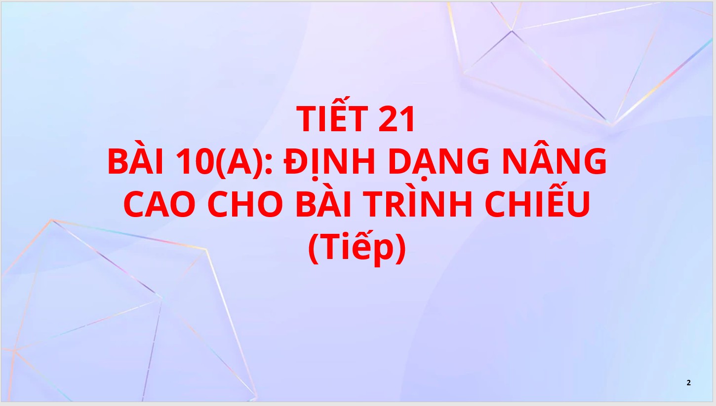 Tiết 21 - Bài 10: Định dạng nâng cao cho bài trình chiếu