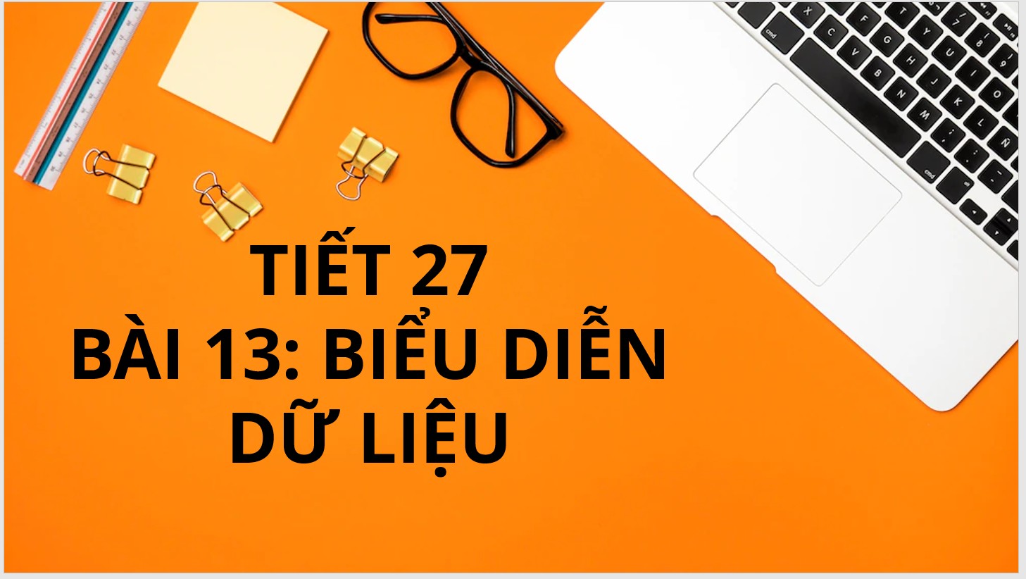 Tiết 27 - Bài 13: Biểu diễn dữ liệu